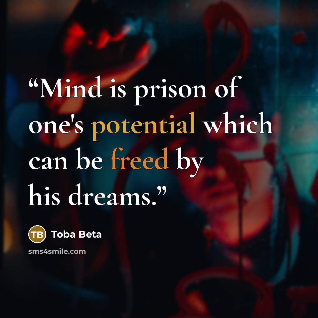 “Mind is prison of one's potential which can be freed by his dreams.” quote by Toba Beta