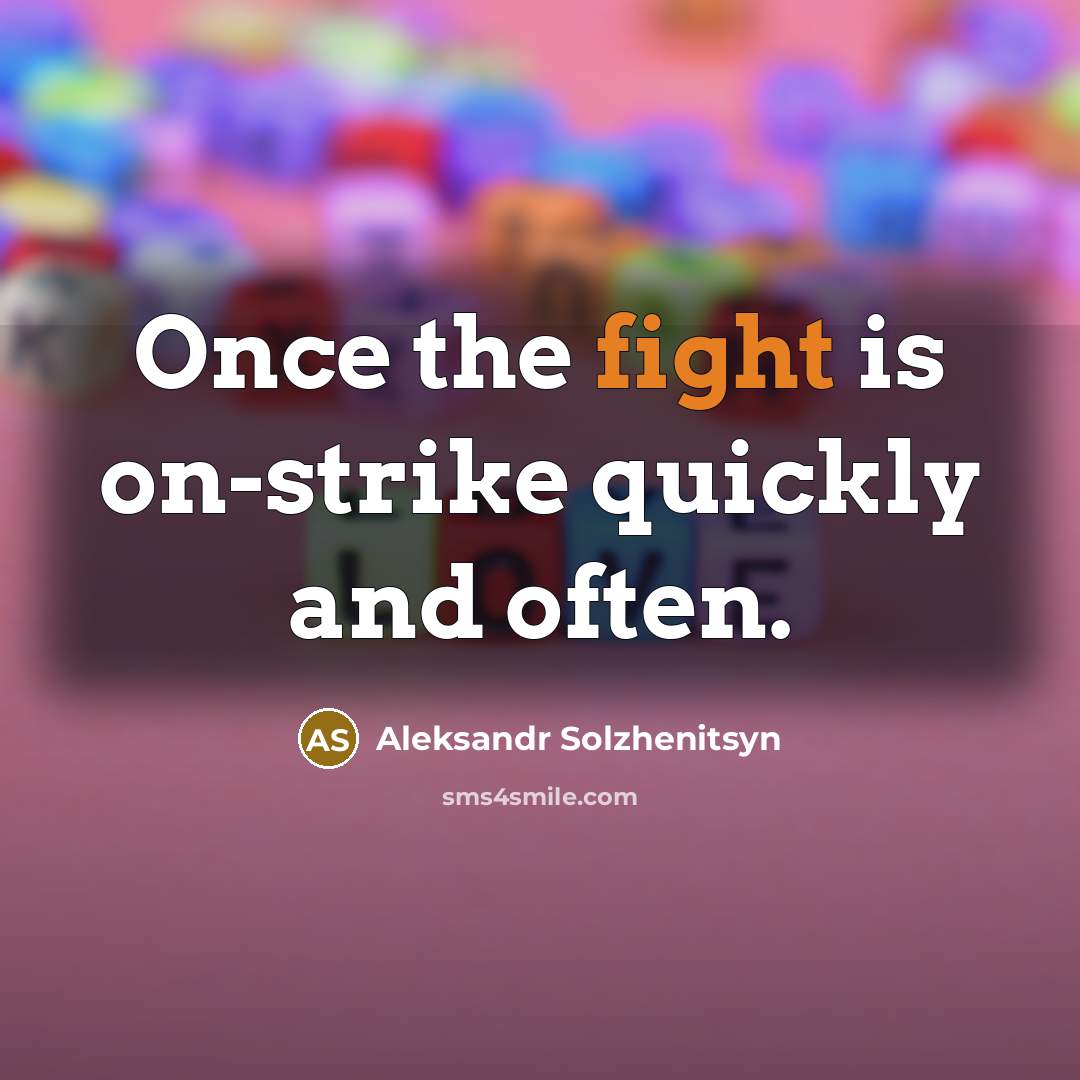 “Once the fight is on-strike quickly and often.” quote by Aleksandr Solzhenitsyn