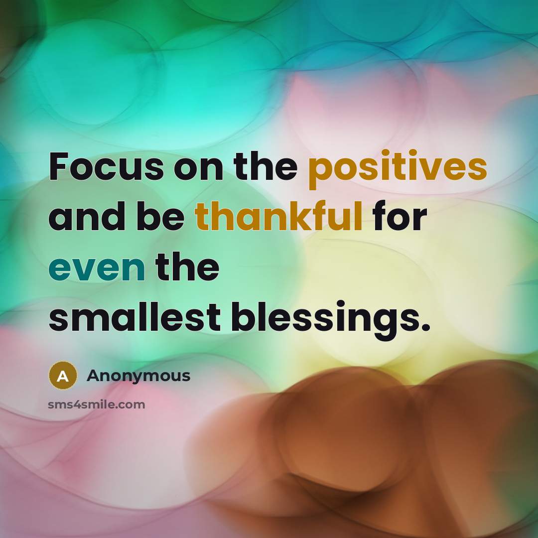 “Focus on the positives and be thankful for even the smallest blessings.” quote by Anonymous
