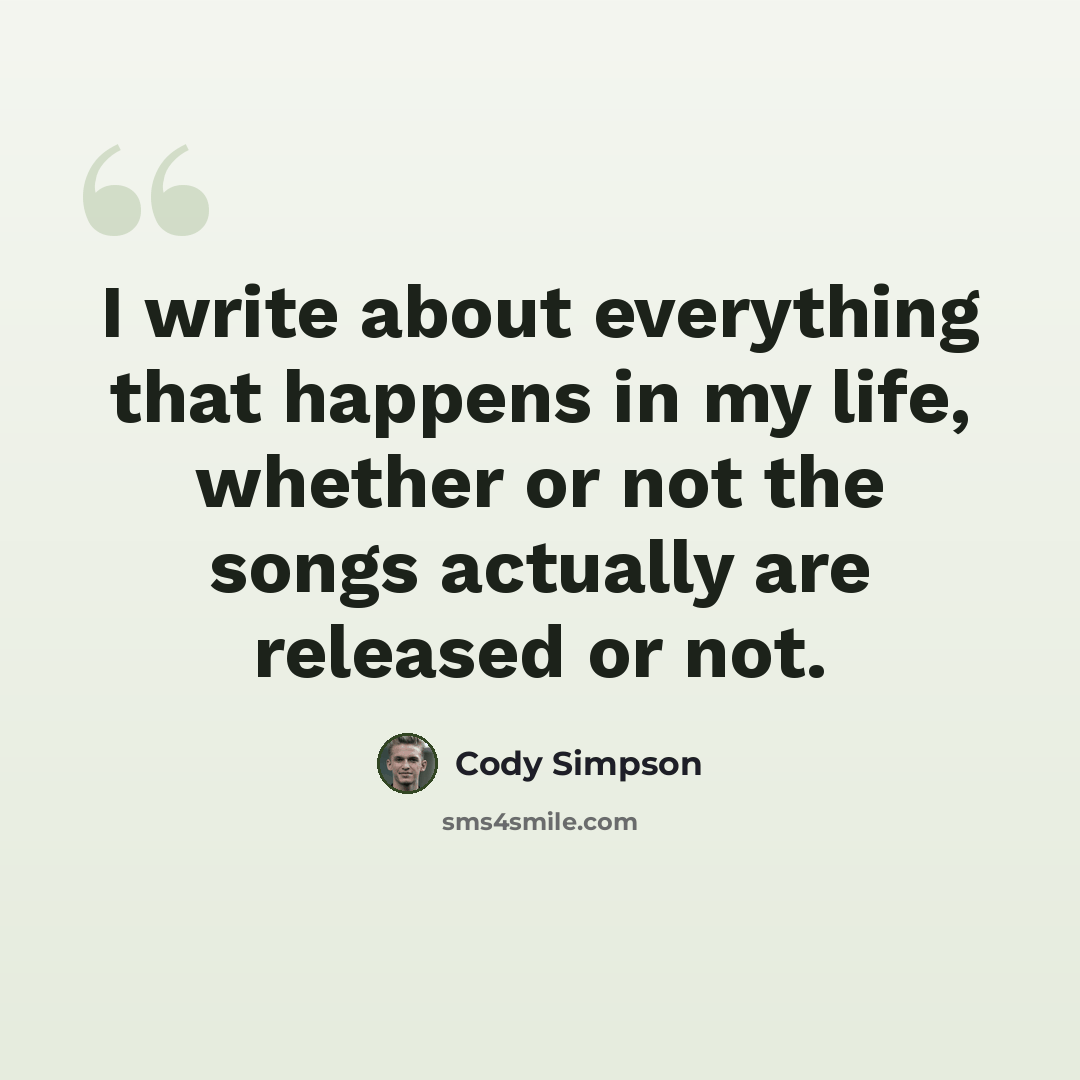 “I write about everything that happens in my life, whether or not the songs actually are released or not.” quote by Cody Simpson