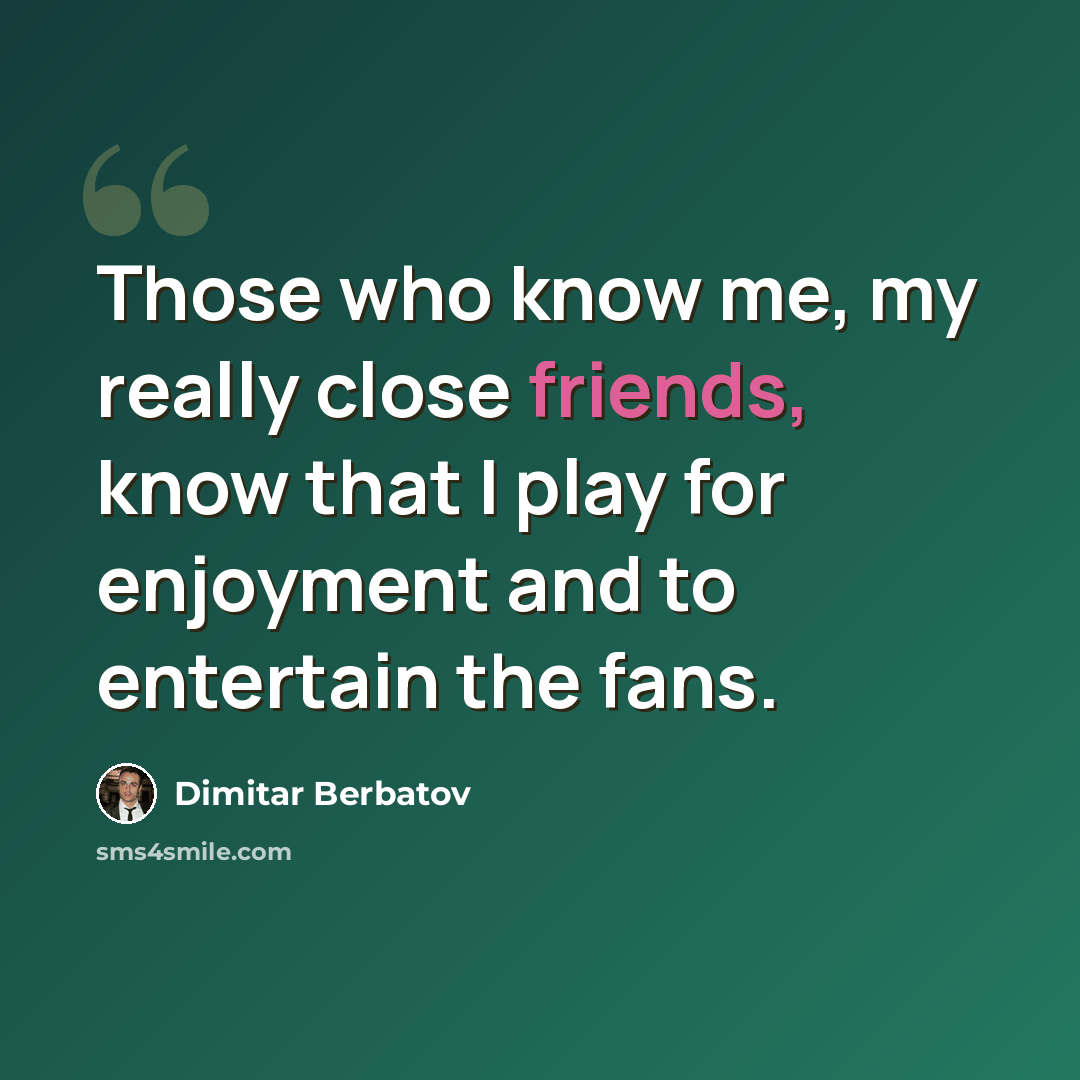“Those who know me, my really close friends, know that I play for enjoyment and to entertain the fans.” quote by Dimitar Berbatov