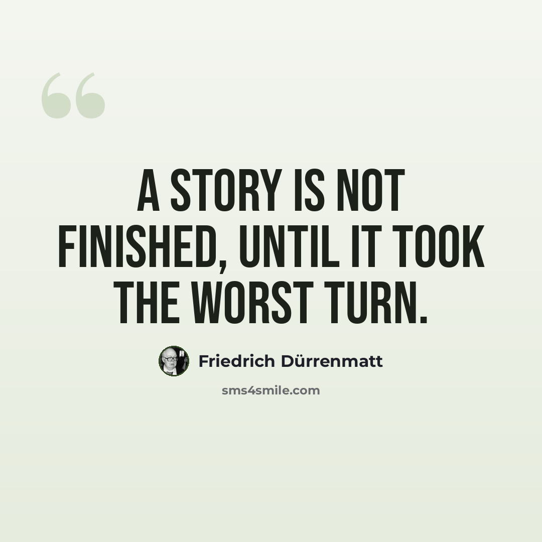 “A story is not finished, until it took the worst turn.” quote by Friedrich Durrenmatt