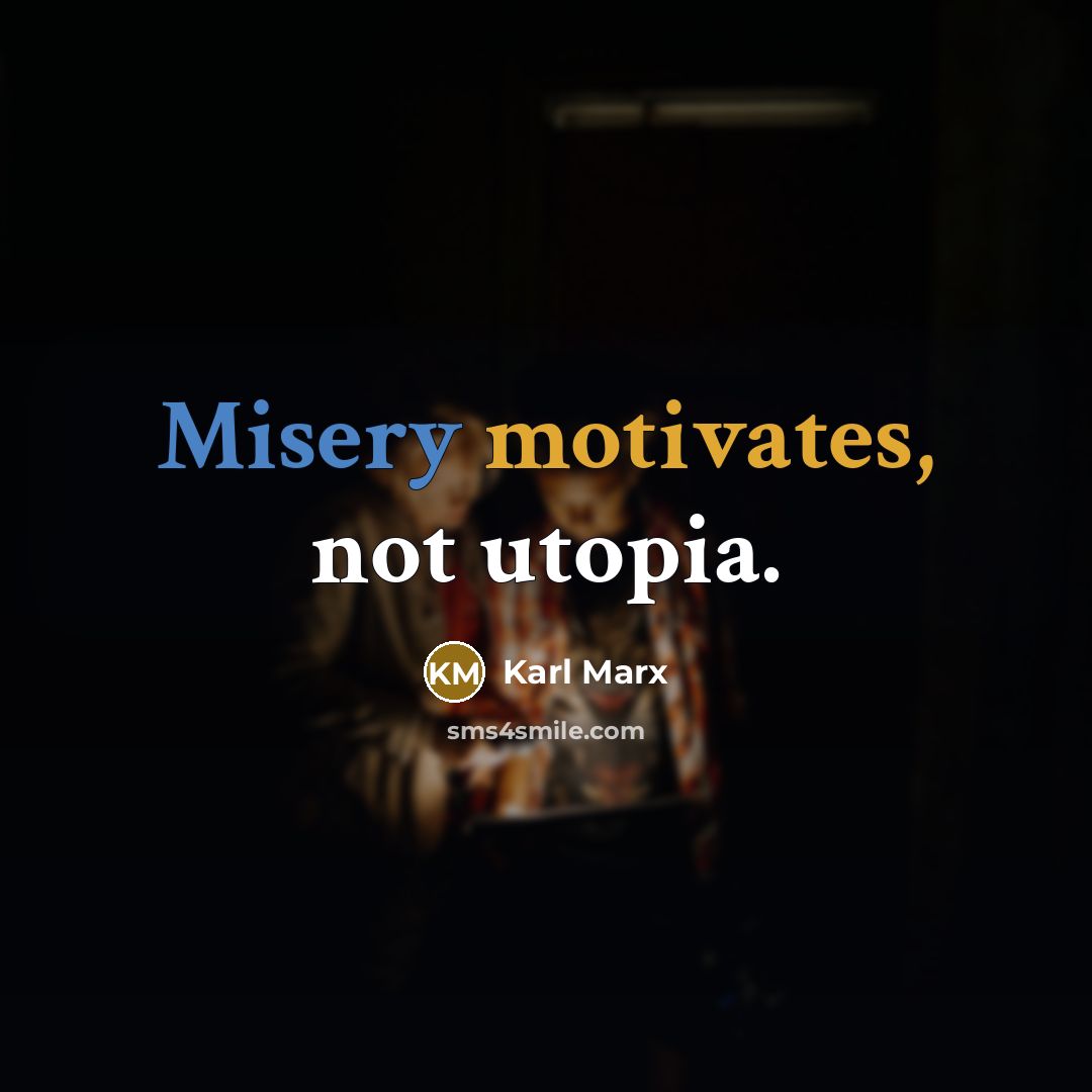 “Misery motivates, not utopia.” quote by Karl Marx