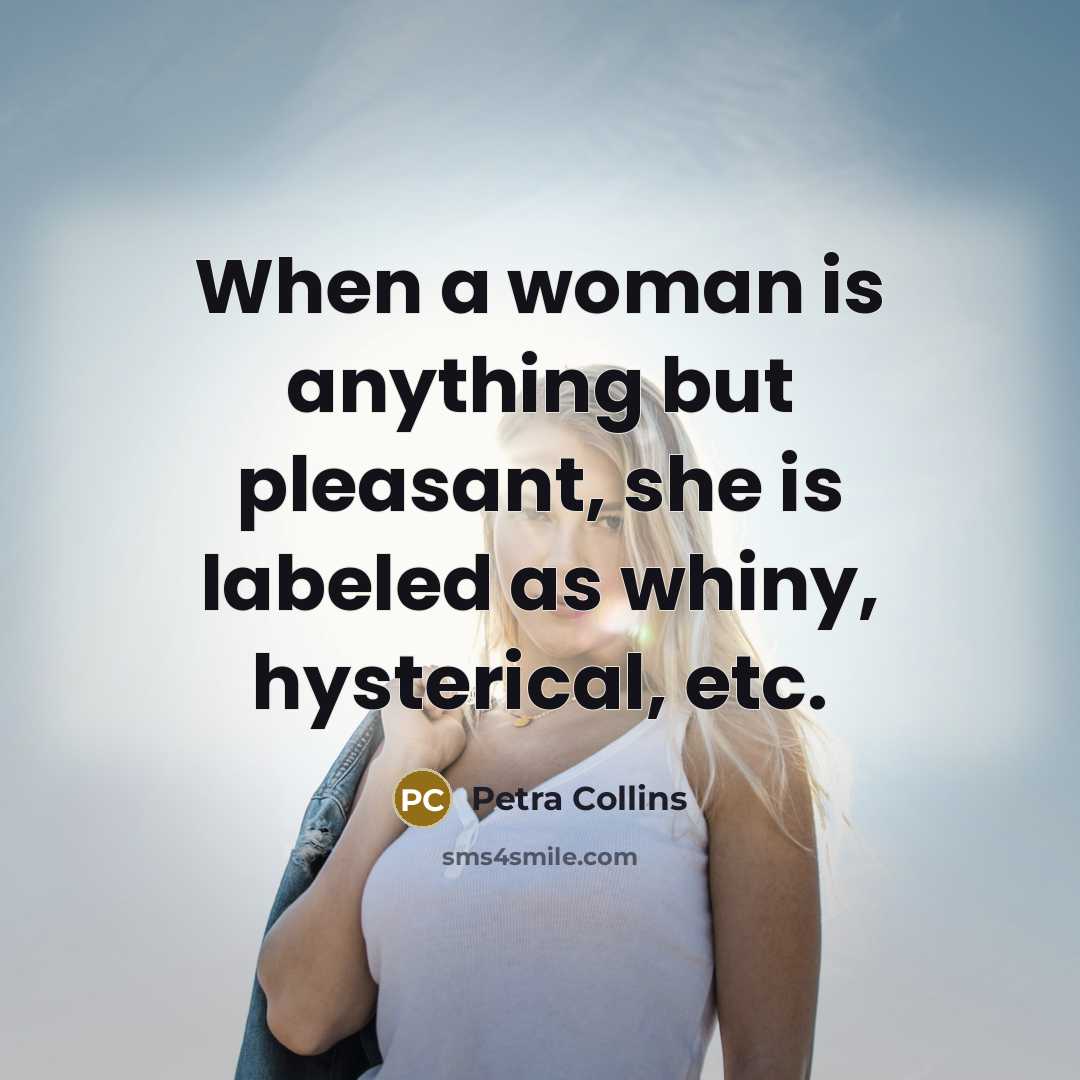 “When a woman is anything but pleasant, she is labeled as whiny, hysterical, etc.” quote by Petra Collins