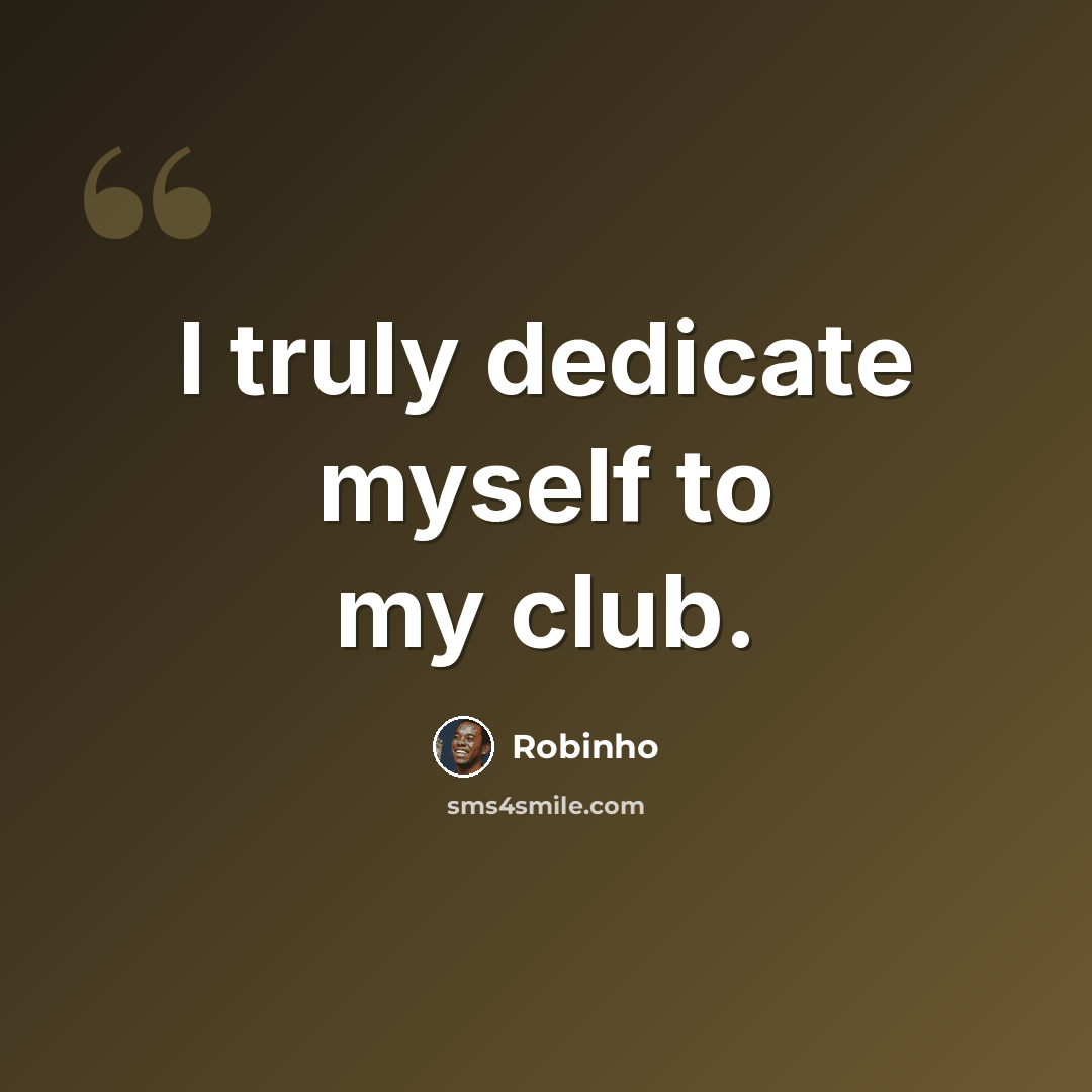 “I truly dedicate myself to my club.” quote by Robinho