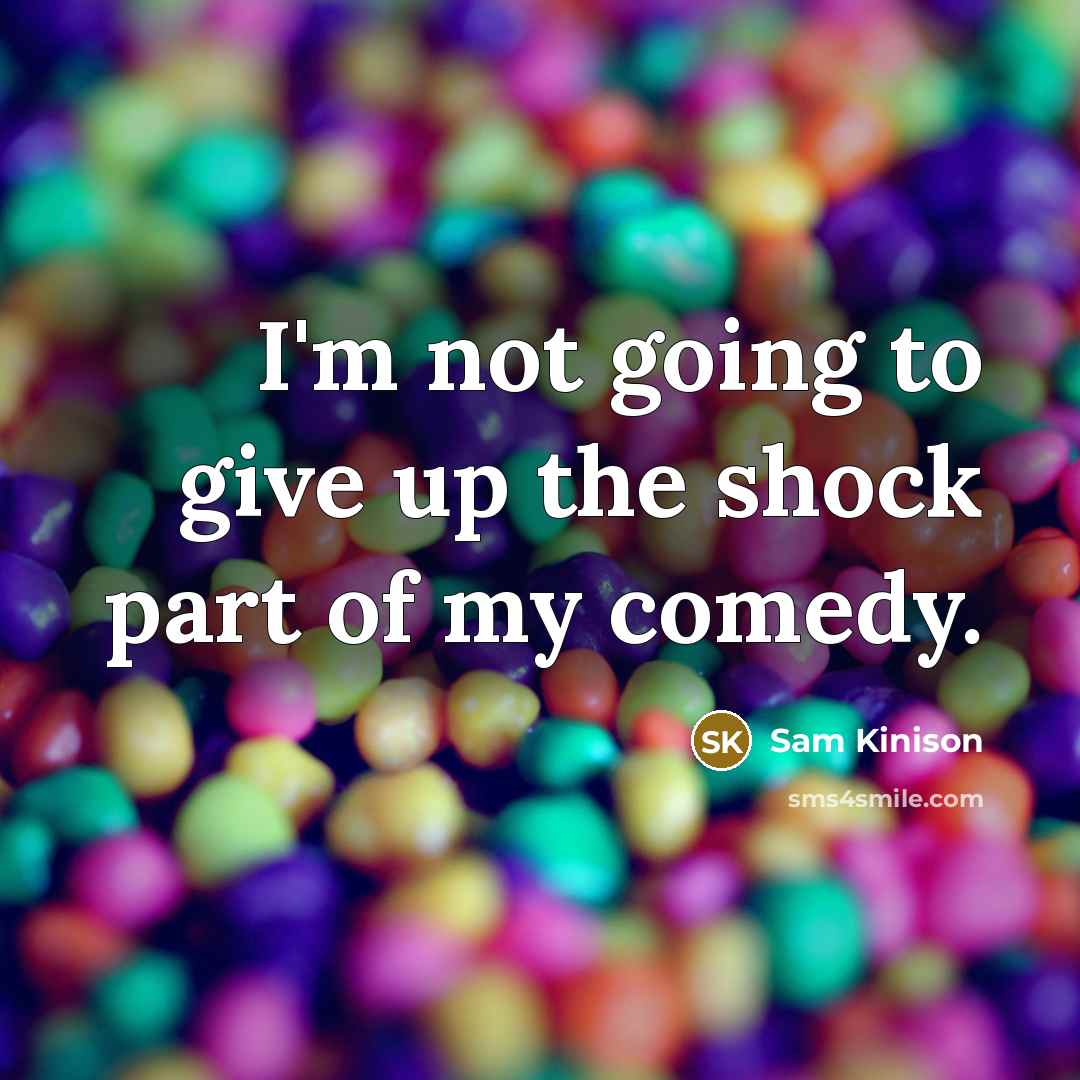 “I'm not going to give up the shock part of my comedy.” quote by Sam Kinison