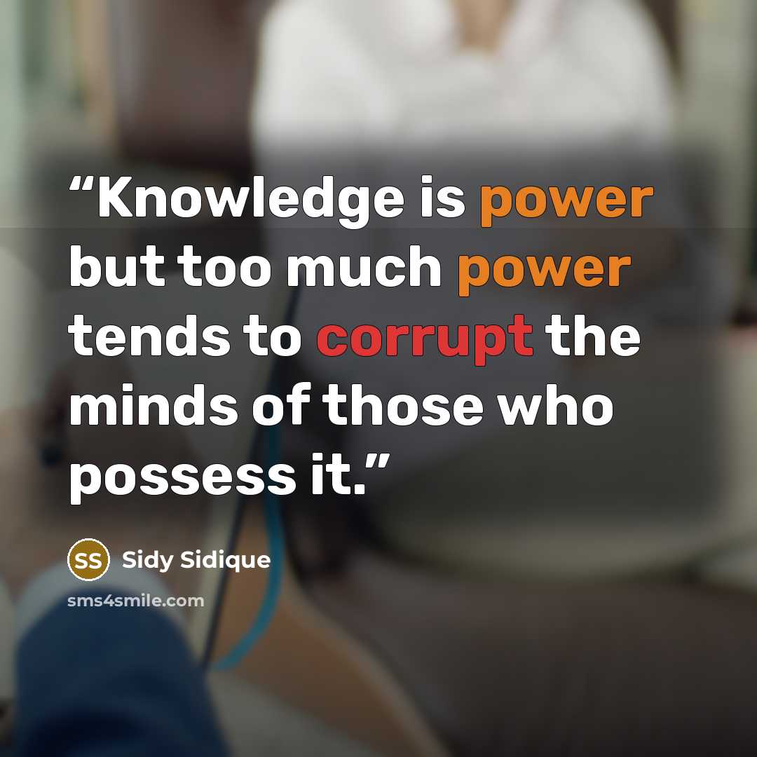“Knowledge is power but too much power tends to corrupt the minds of those who possess it.” quote by Sidy Sidique