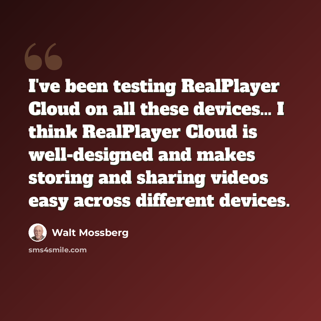 “I've been testing RealPlayer Cloud on all these devices… I think RealPlayer Cloud is well-designed and makes storing and sharing videos easy across different devices.” quote by Walt Mossberg