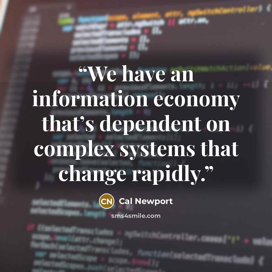 “We have an information economy that’s dependent on complex systems that change rapidly.” quote by Cal Newport