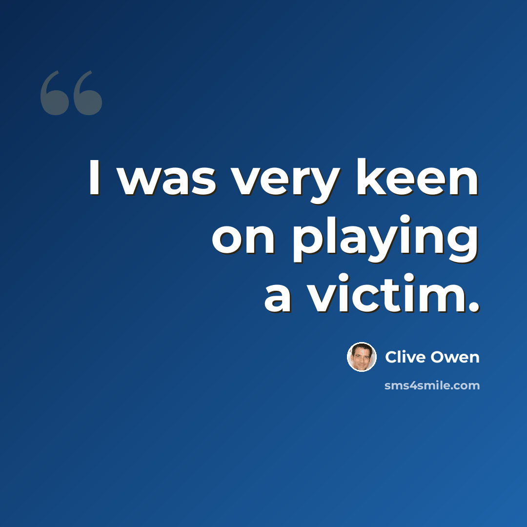 “I was very keen on playing a victim.” quote by Clive Owen