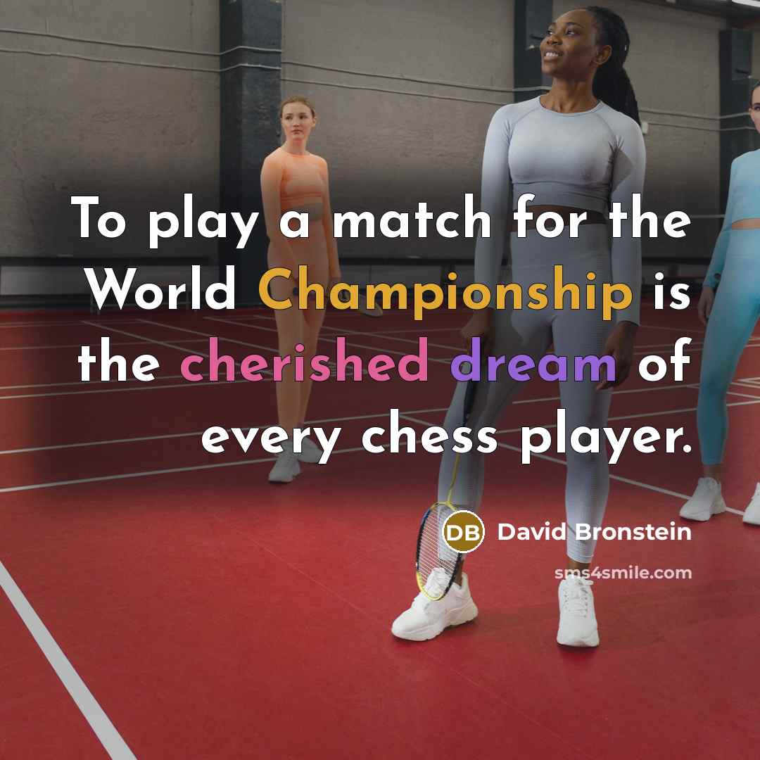 “To play a match for the World Championship is the cherished dream of every chess player.” quote by David Bronstein
