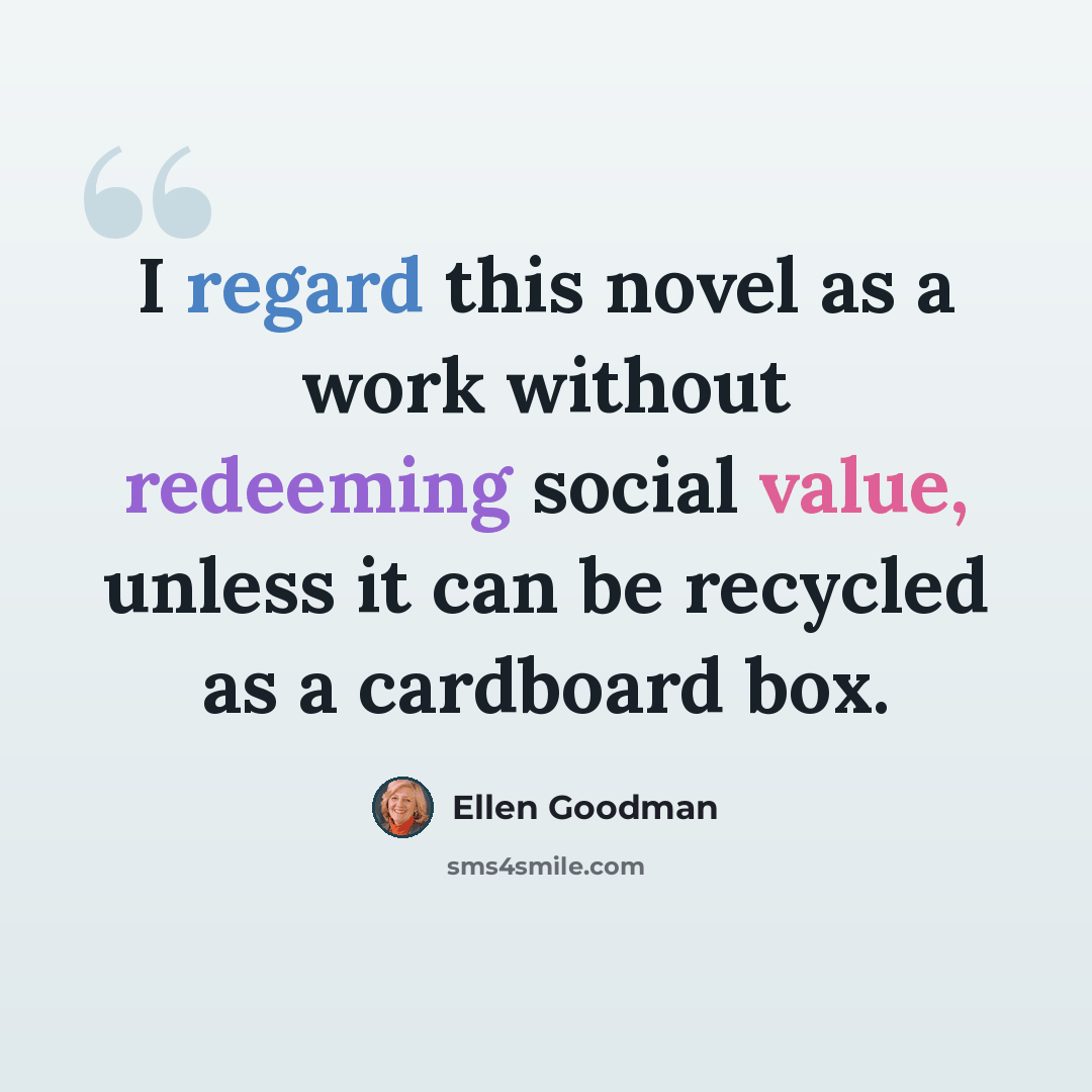 “I regard this novel as a work without redeeming social value, unless it can be recycled as a cardboard box.” quote by Ellen Goodman