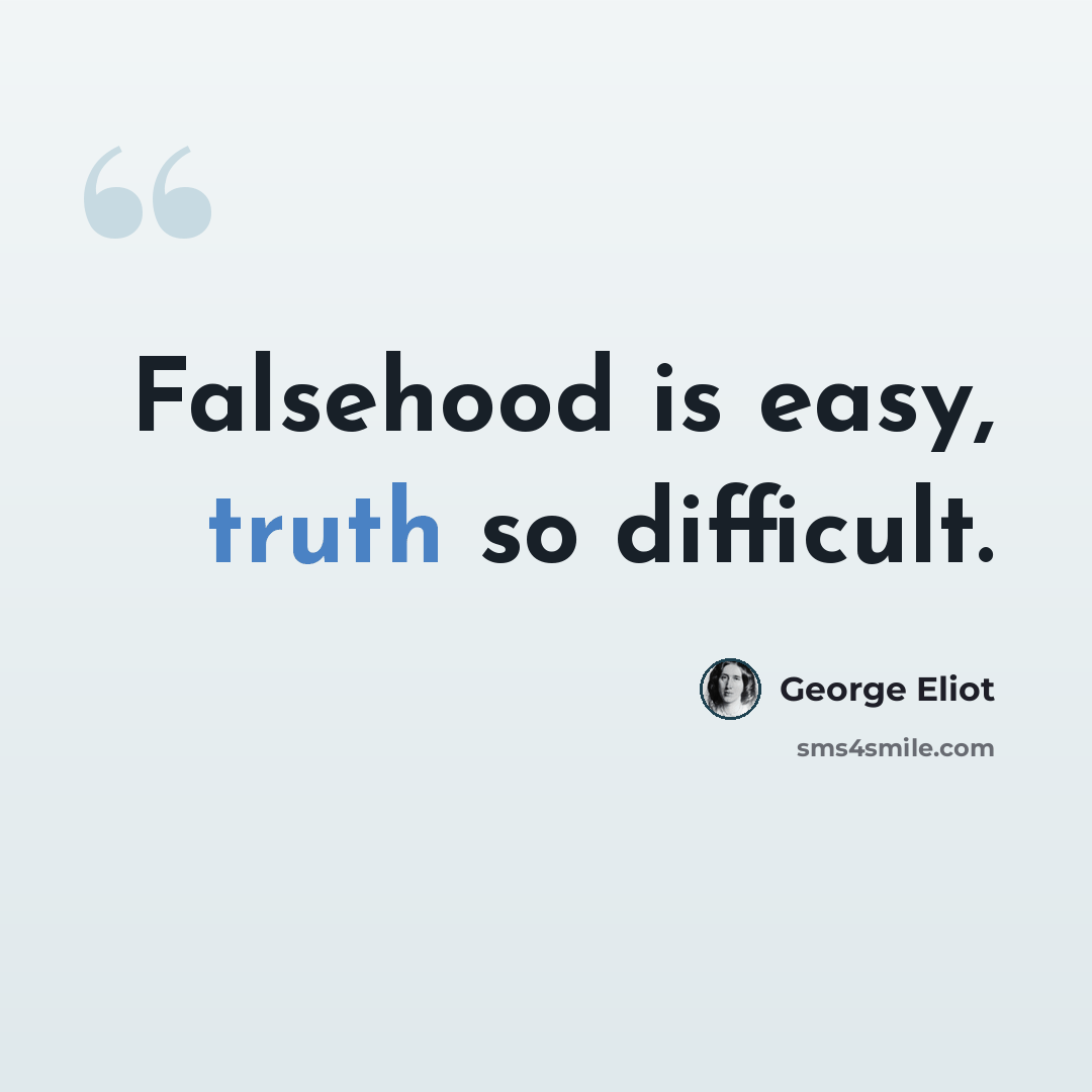 “Falsehood is easy, truth so difficult.” quote by George Eliot