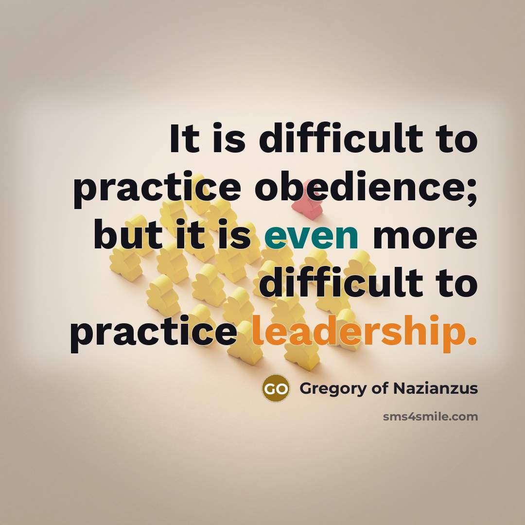 “It is difficult to practice obedience; but it is even more difficult to practice leadership.” quote by Gregory of Nazianzus