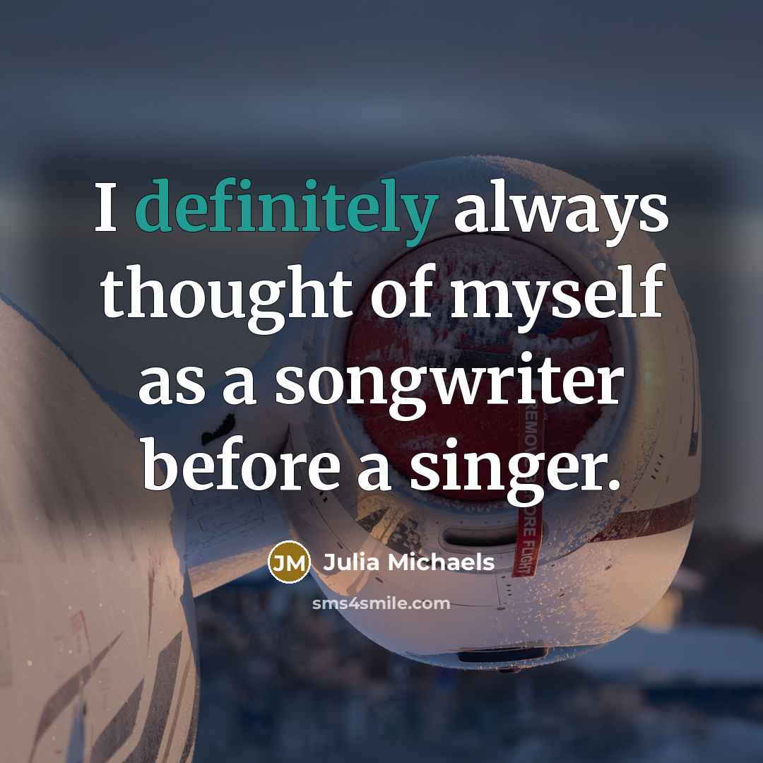 “I definitely always thought of myself as a songwriter before a singer.” quote by Julia Michaels