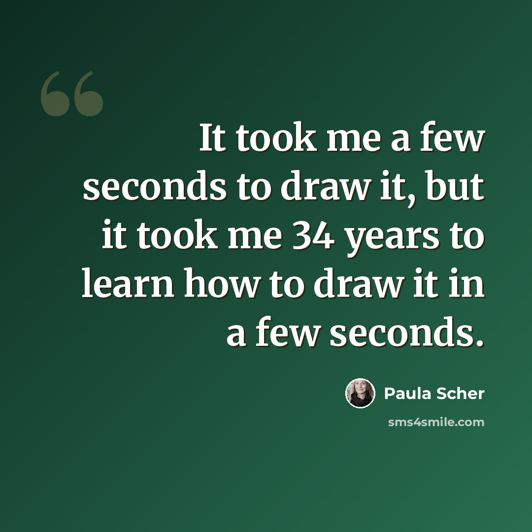 “It took me a few seconds to draw it, but it took me 34 years to learn how to draw it in a few seconds.” quote by Paula Scher