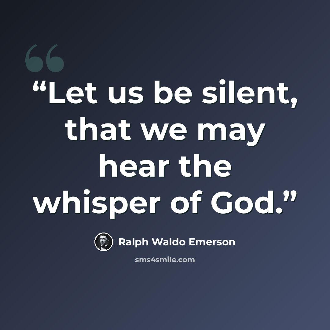 “Let us be silent, that we may hear the whisper of God.” quote by Ralph Waldo Emerson