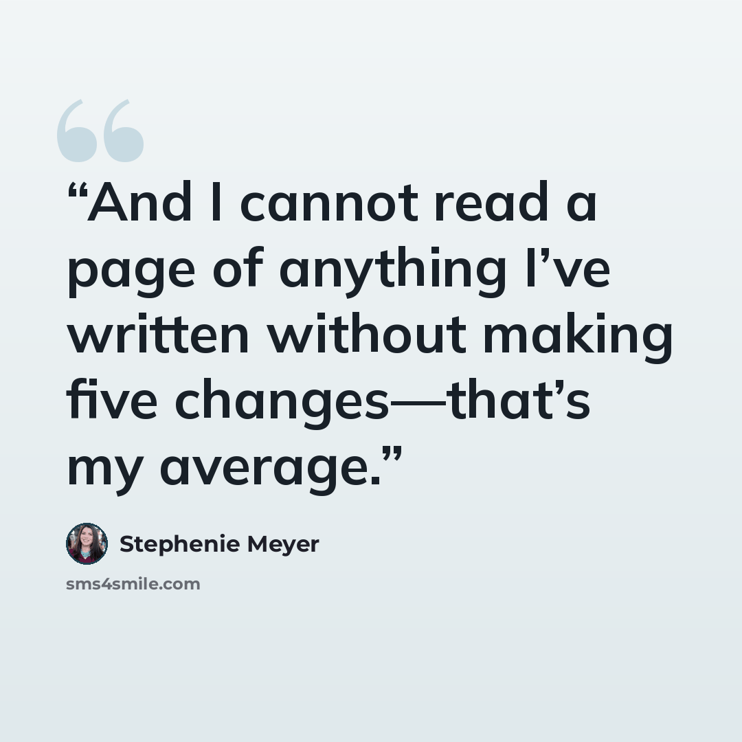 “And I cannot read a page of anything I’ve written without making five changes—that’s my average.” quote by Stephenie Meyer