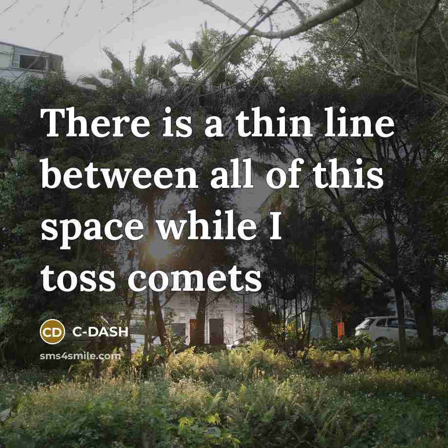 “There is a thin line between all of this space while I toss comets” quote by C-DASH