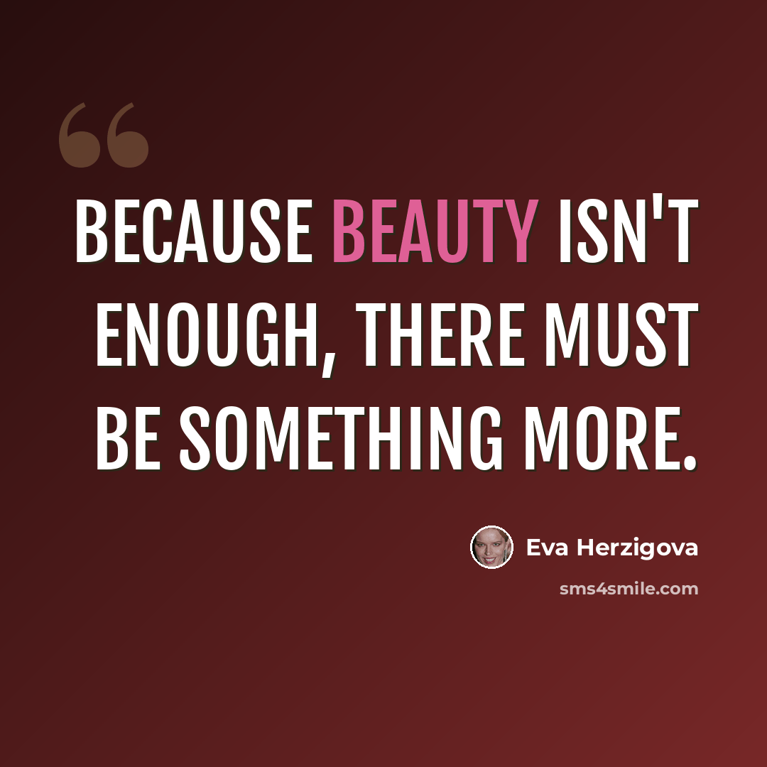 “Because beauty isn't enough, there must be something more.” quote by Eva Herzigova