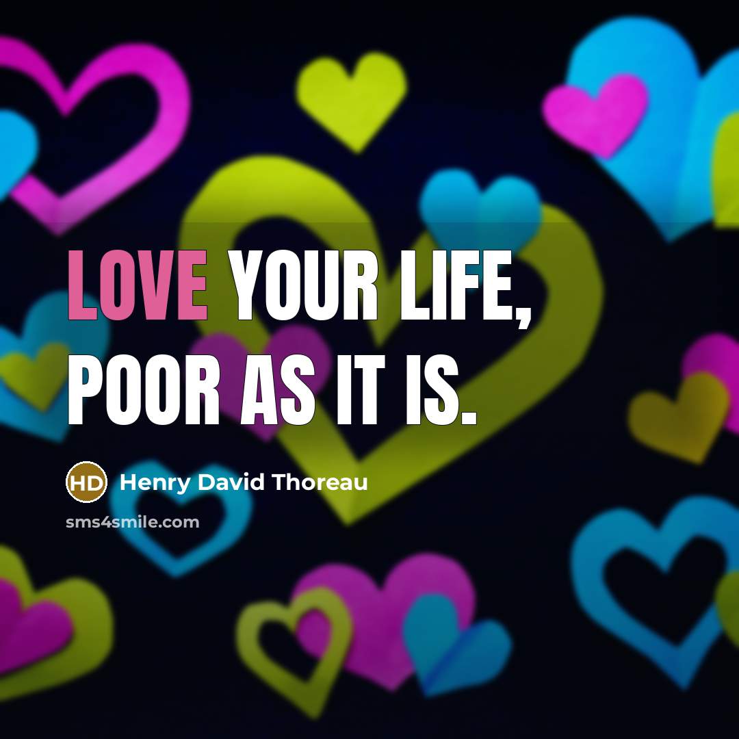“Love your life, poor as it is.” quote by Henry David Thoreau