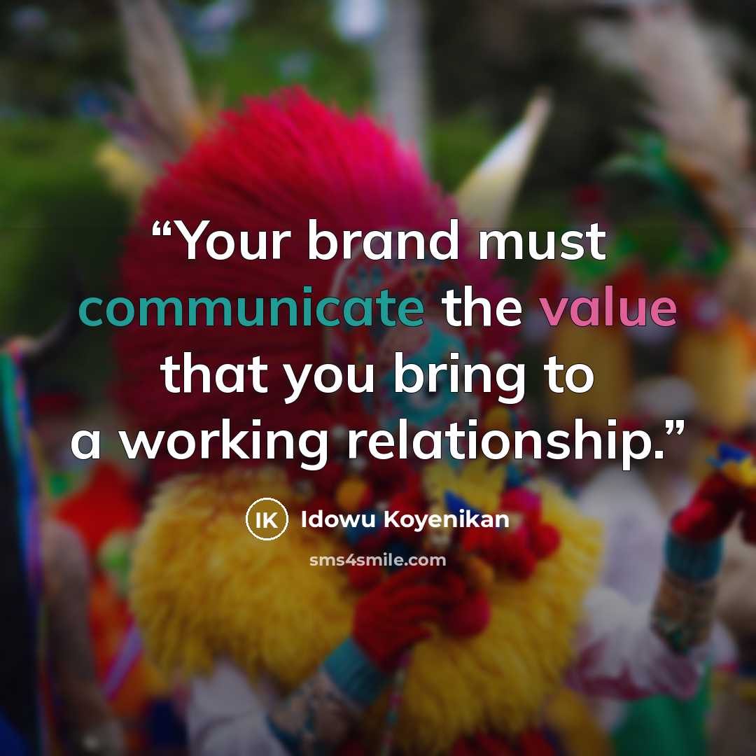 “Your brand must communicate the value that you bring to a working relationship.” quote by idowu koyenikan