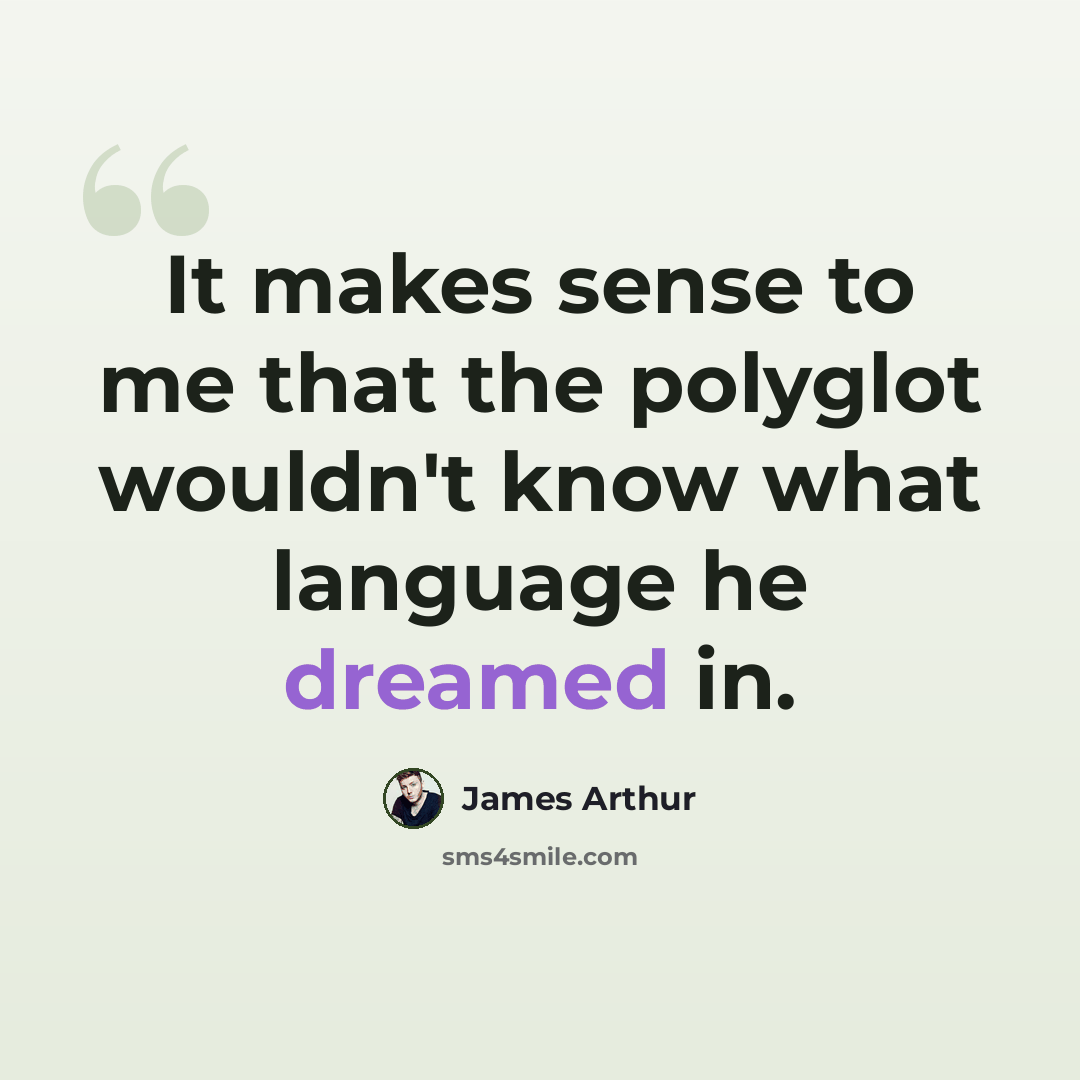 “It makes sense to me that the polyglot wouldn't know what language he dreamed in.” quote by James Arthur