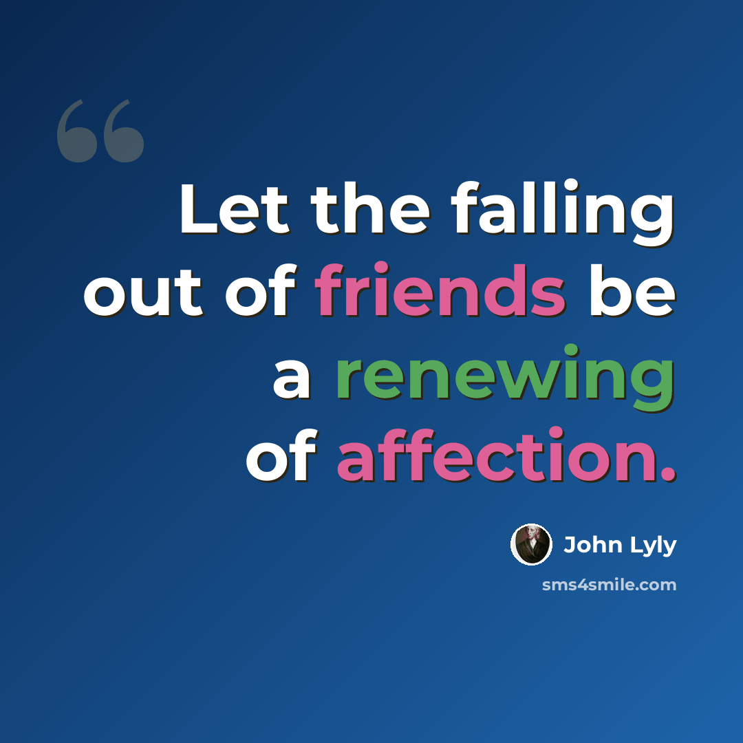 “Let the falling out of friends be a renewing of affection.” quote by John Lyly