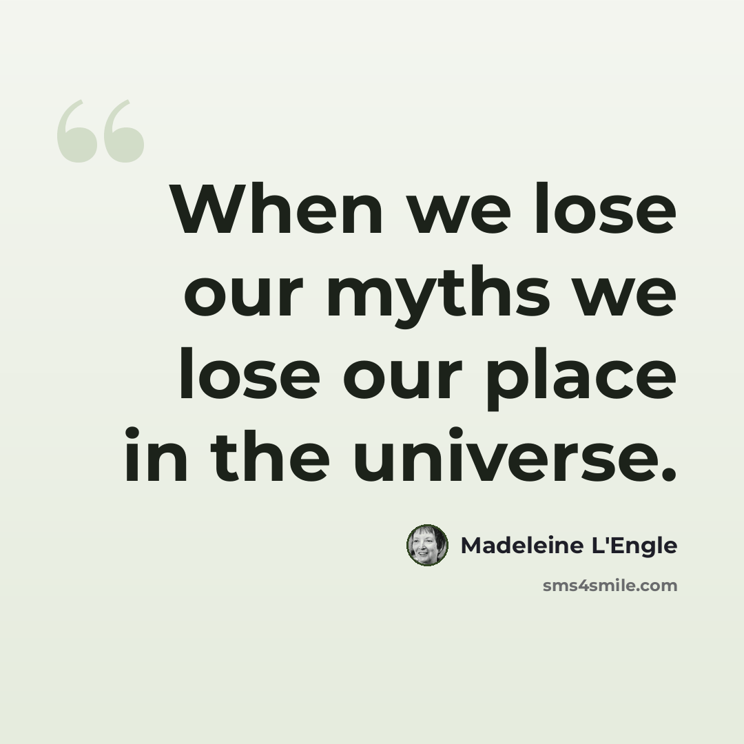 “When we lose our myths we lose our place in the universe.” quote by Madeleine L'Engle