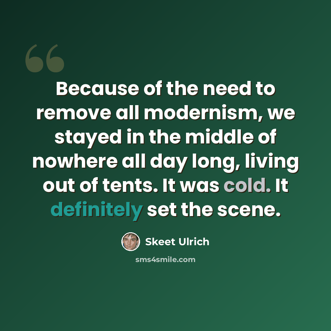 “Because of the need to remove all modernism, we stayed in the middle of nowhere all day long, living out of tents. It was cold. It definitely set the scene.” quote by Skeet Ulrich