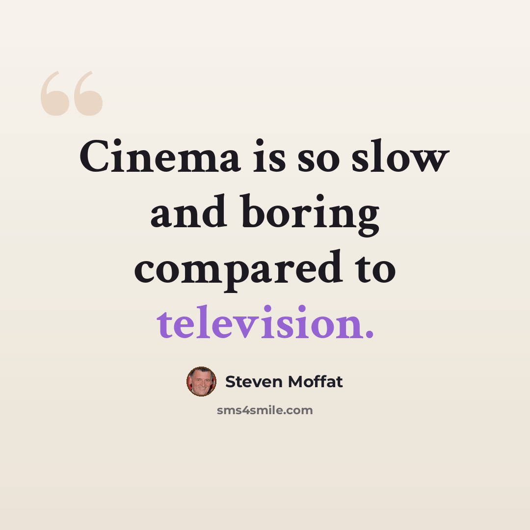 “Cinema is so slow and boring compared to television.” quote by Steven Moffat