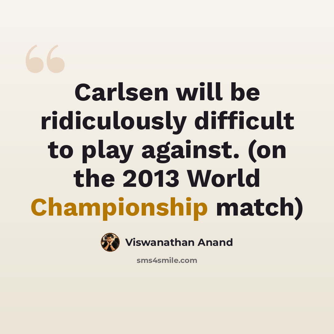 “Carlsen will be ridiculously difficult to play against. (on the 2013 World Championship match)” quote by Viswanathan Anand