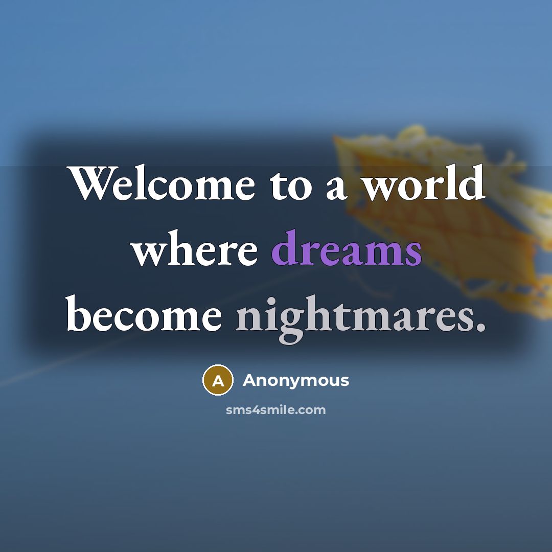 “Welcome to a world where dreams become nightmares.” quote by Anonymous