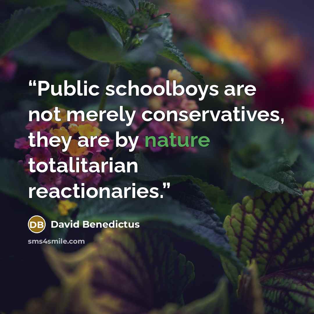 “Public schoolboys are not merely conservatives, they are by nature totalitarian reactionaries.” quote by David Benedictus