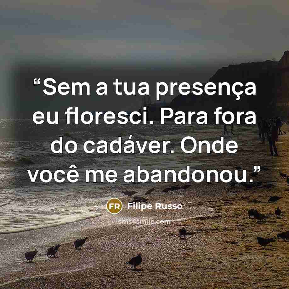 “Sem a tua presença eu floresci. Para fora do cadáver. Onde você me abandonou.” quote by Filipe Russo