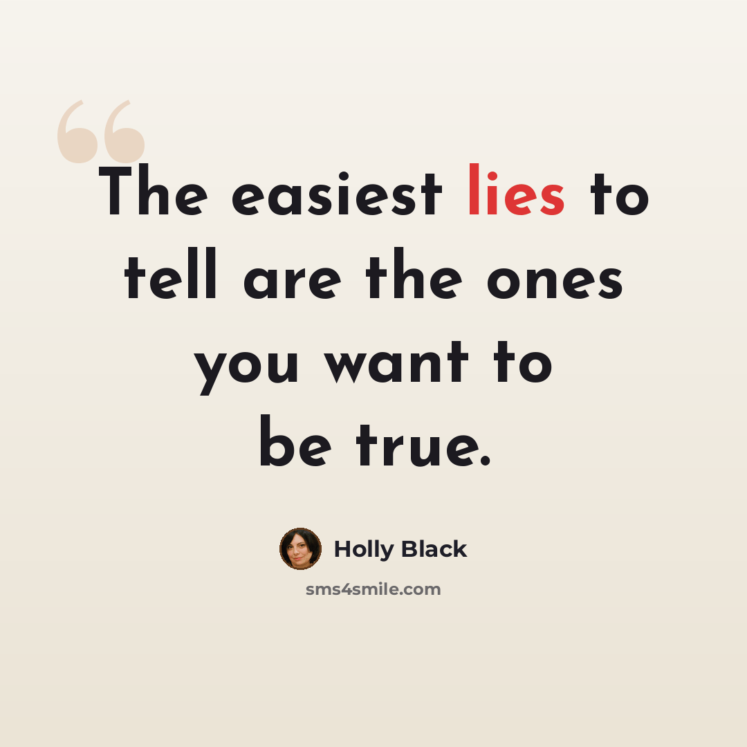 “The easiest lies to tell are the ones you want to be true.” quote by Holly Black