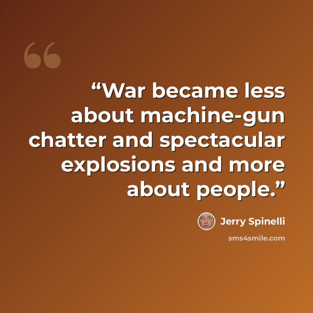 “War became less about machine-gun chatter and spectacular explosions and more about people.” quote by Jerry Spinelli