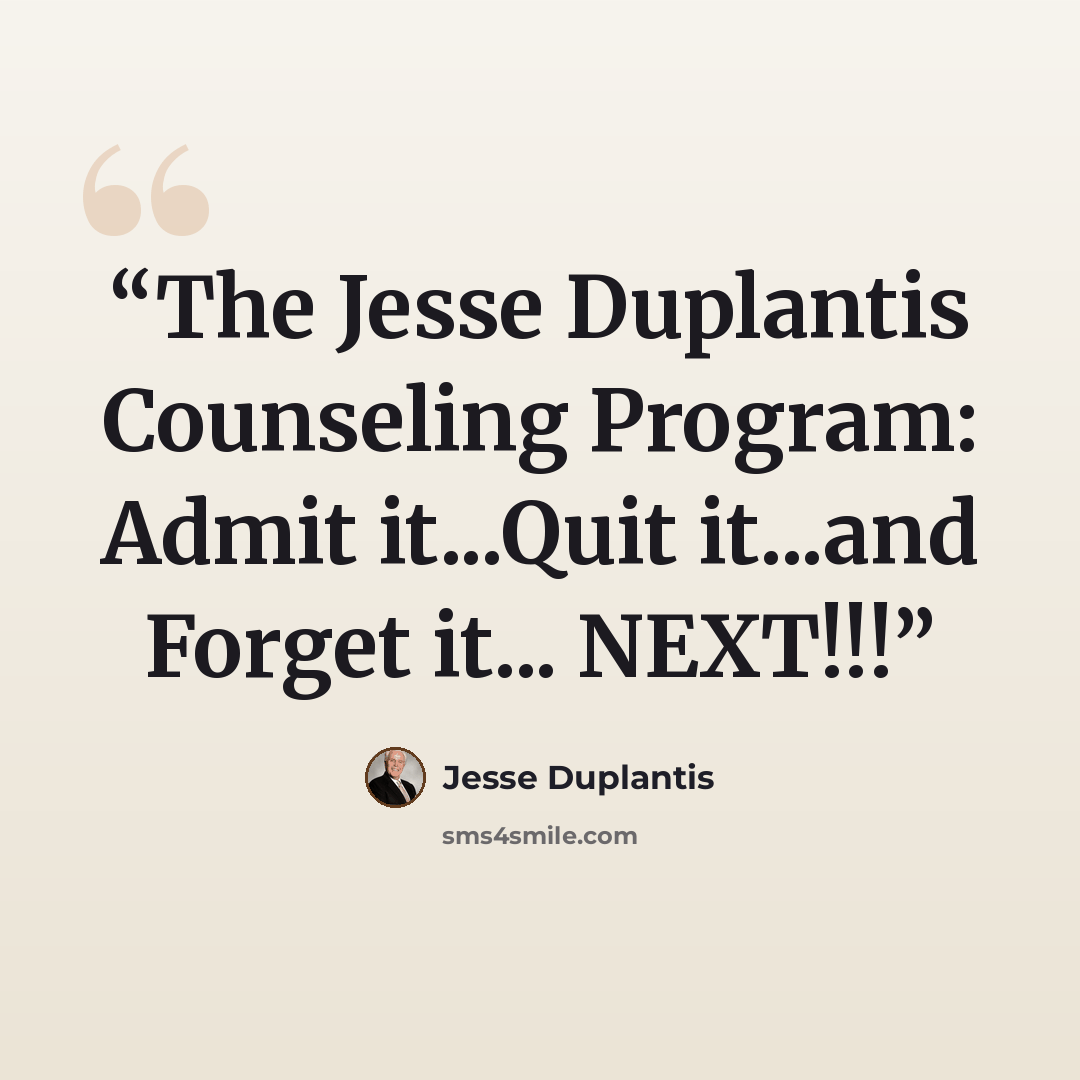 “The Jesse Duplantis Counseling Program: Admit it...Quit it...and Forget it... NEXT!!!” quote by Jesse Duplantis