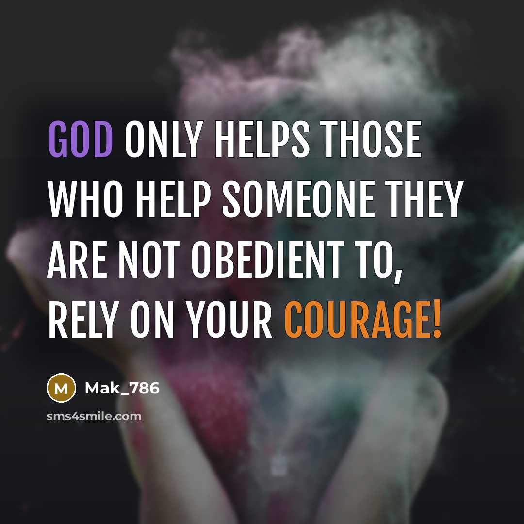 “God only helps those who help someone they are not obedient to, rely on your courage!” quote by Mak_786