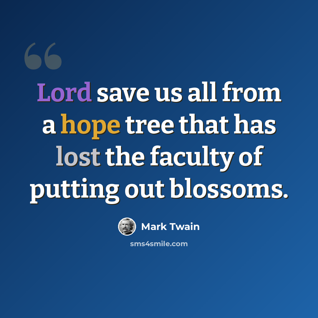 “Lord save us all from a hope tree that has lost the faculty of putting out blossoms.” quote by Mark Twain