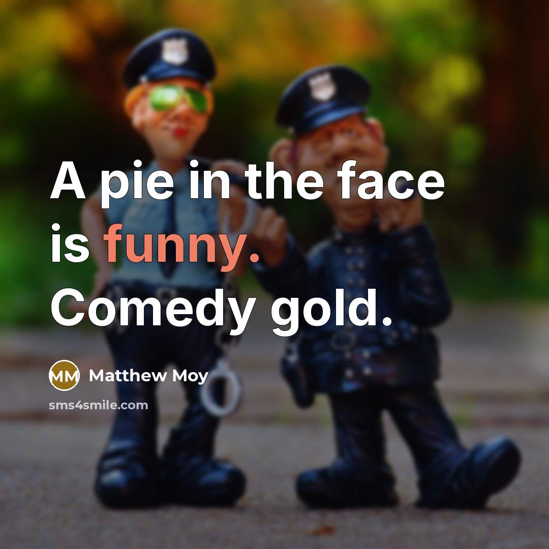 “A pie in the face is funny. Comedy gold.” quote by Matthew Moy