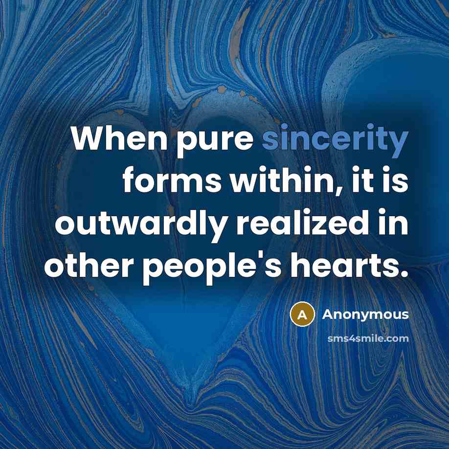 “When pure sincerity forms within, it is outwardly realized in other people's hearts.” quote by Anonymous
