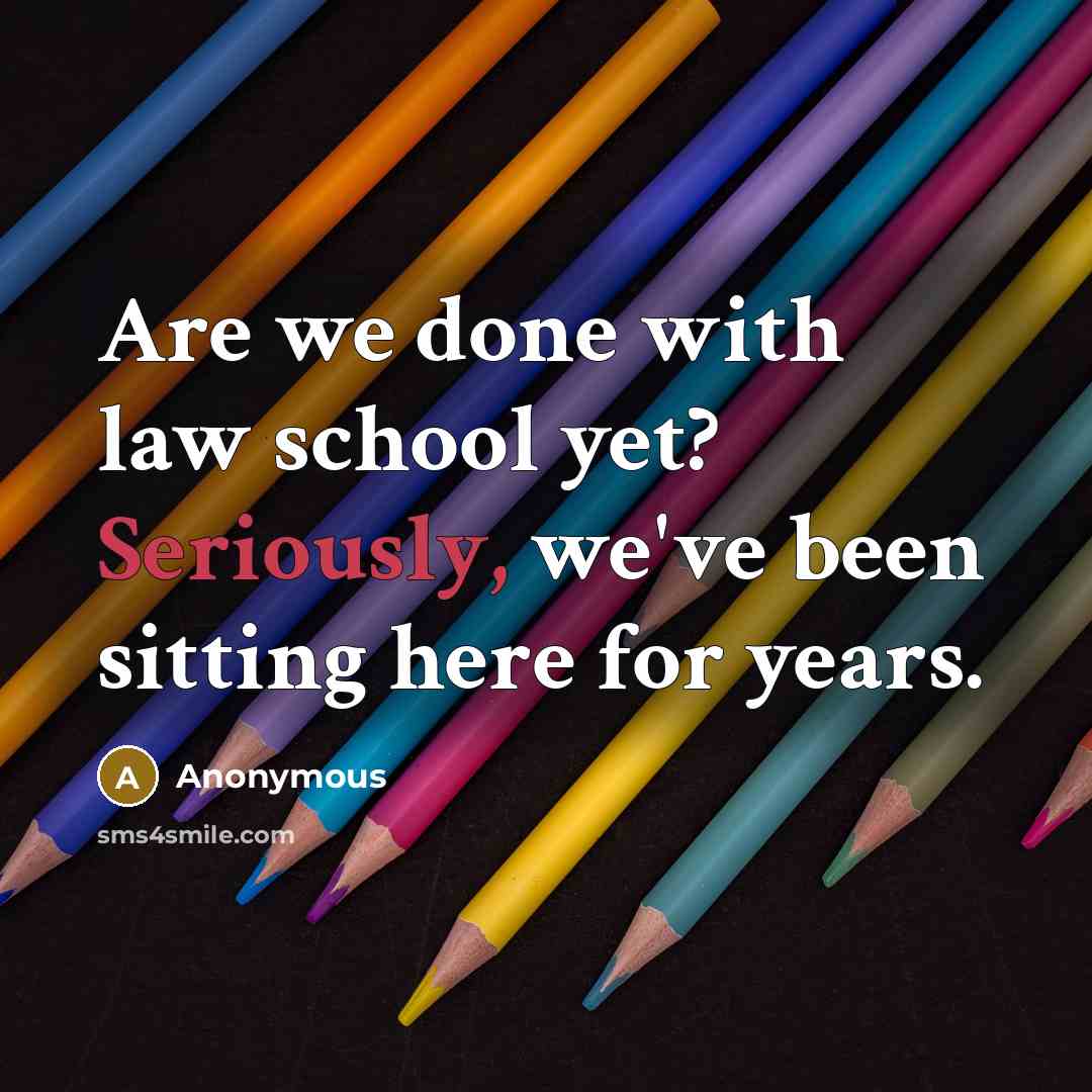“Are we done with law school yet? Seriously, we've been sitting here for years.” quote by Anonymous