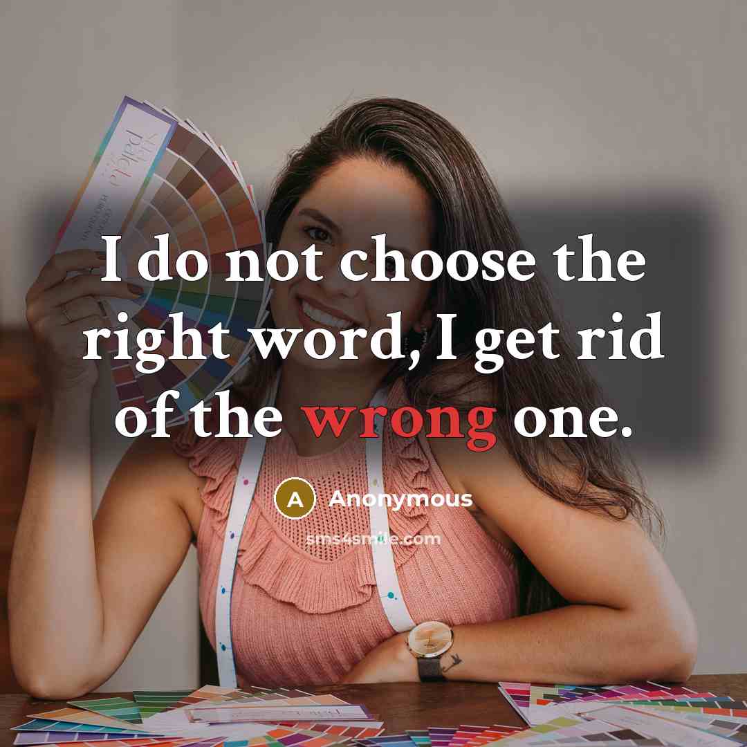 “I do not choose the right word, I get rid of the wrong one.” quote by Anonymous