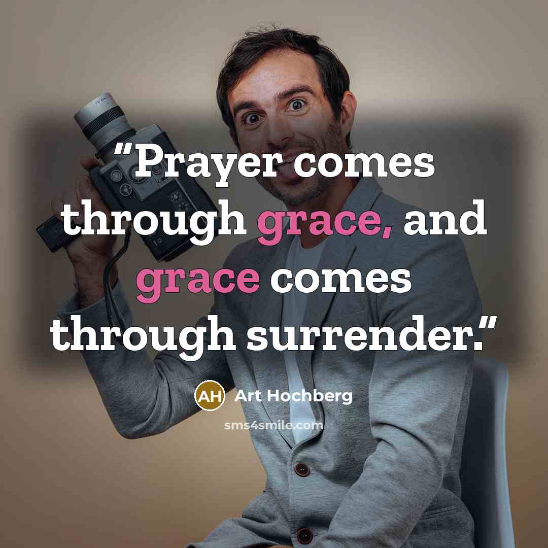 “Prayer comes through grace, and grace comes through surrender.” quote by Art Hochberg