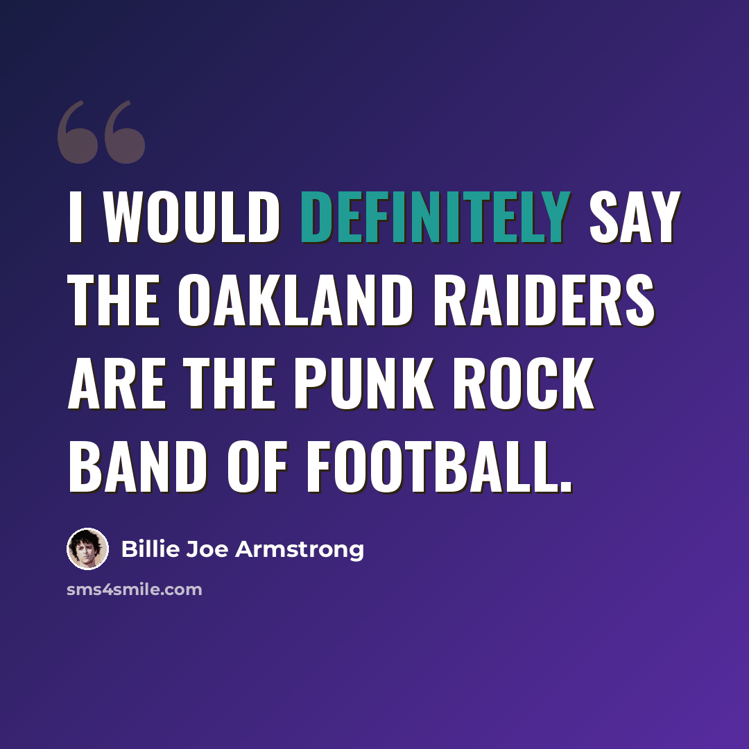 “I would definitely say the Oakland Raiders are the punk rock band of football.” quote by Billie Joe Armstrong