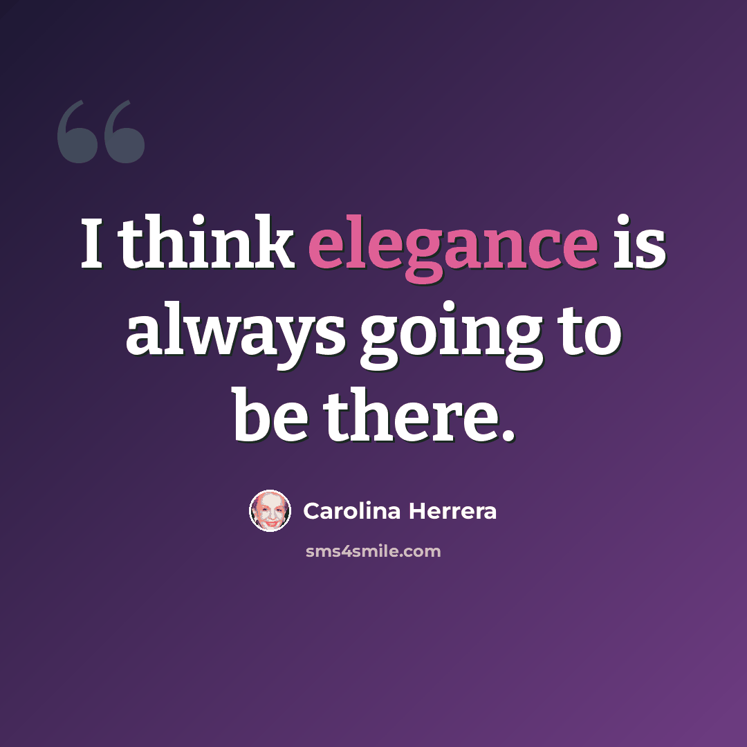 “I think elegance is always going to be there.” quote by Carolina Herrera