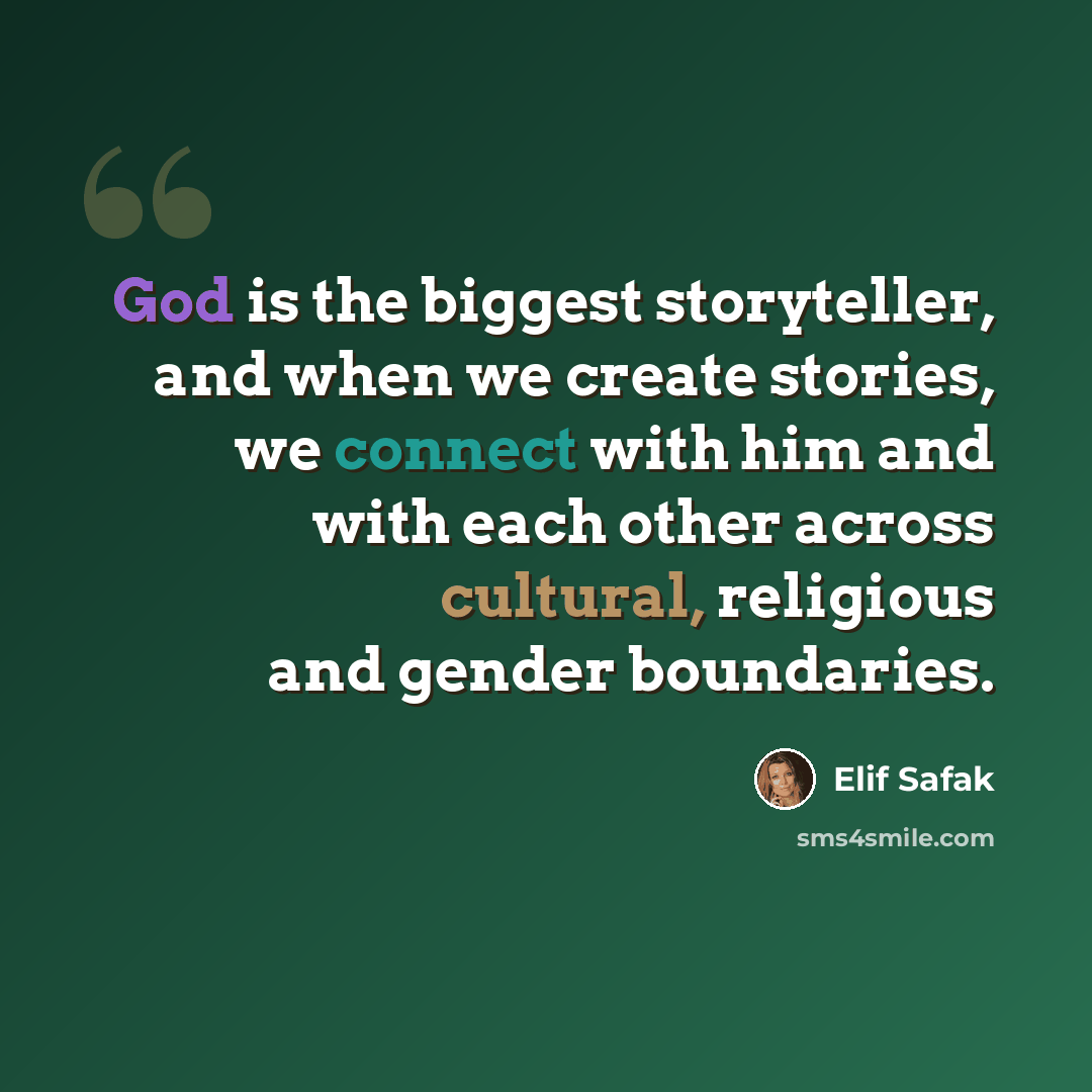 “God is the biggest storyteller, and when we create stories, we connect with him and with each other across cultural, religious and gender boundaries.” quote by Elif Safak