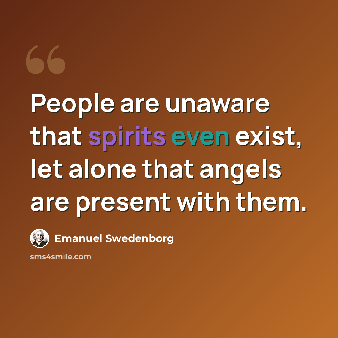 “People are unaware that spirits even exist, let alone that angels are present with them.” quote by Emanuel Swedenborg