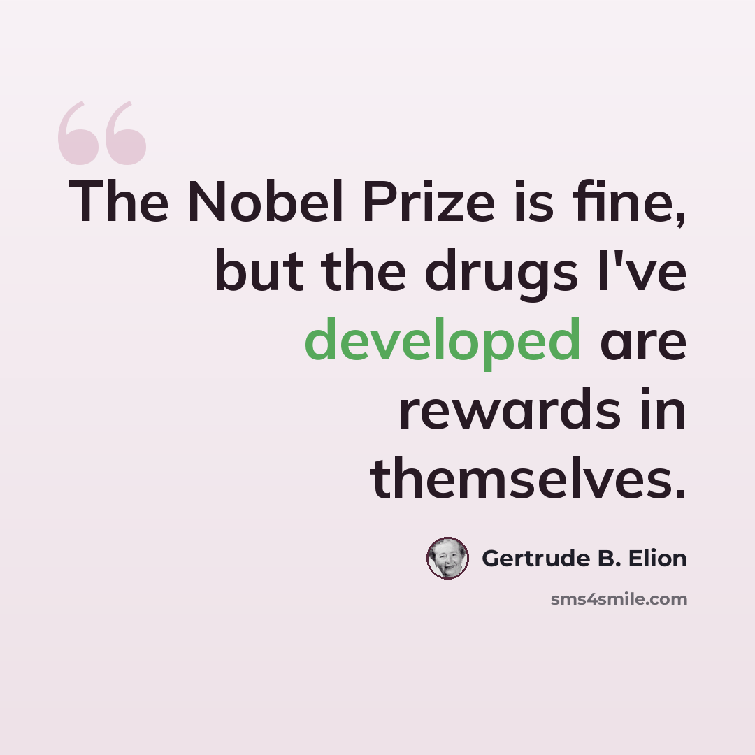 “The Nobel Prize is fine, but the drugs I've developed are rewards in themselves.” quote by Gertrude B. Elion